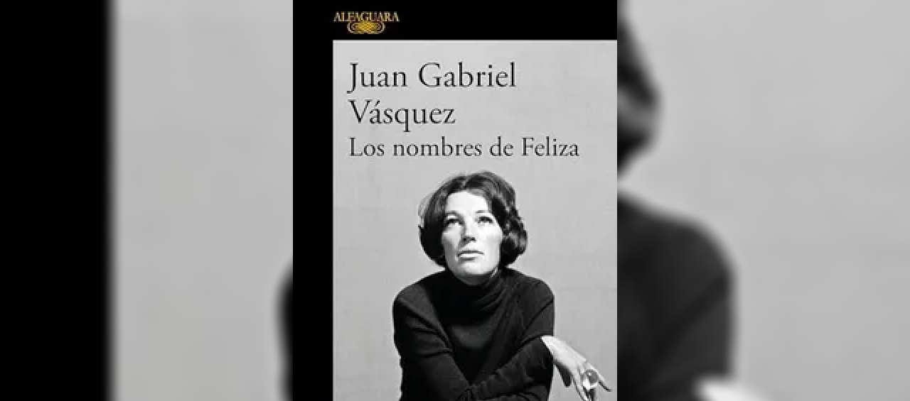  “Los nombres de Feliza”, de Juan Gabriel Vásquez.