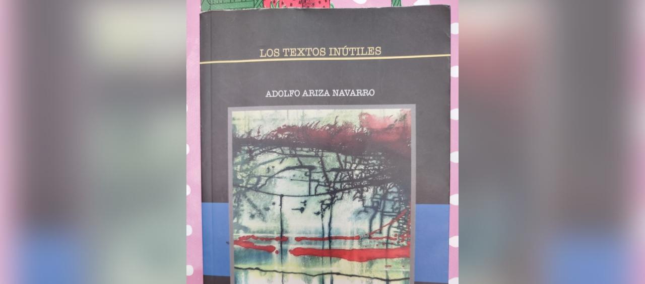 Los textos inútiles de Adolfo Ariza.